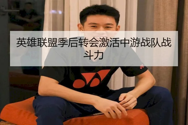 英雄联盟季后转会激活中游战队战斗力